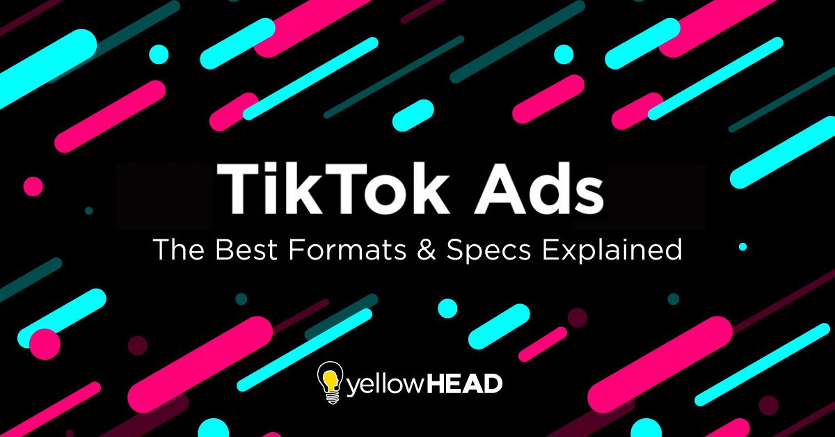 The Best TikTok Ad Formats and Specs Explained yellowHEAD